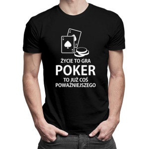 Życie to gra poker to już coś poważniejszego koszulka prezent