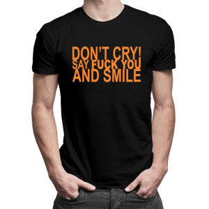 Don't cry! Say fuck you and smile - męska koszulka z nadrukiem