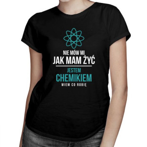 Nie mów mi jak mam żyć chemik koszulka dla chemiczki prezent