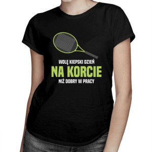 Wolę kiepski dzień na korcie, niż dobry w pracy koszulka