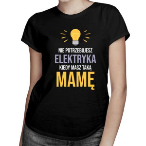 Nie potrzebujesz elektryka - koszulka dla mamy prezent