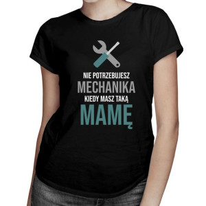 Nie potrzebujesz mechanika - koszulka dla mamy prezent