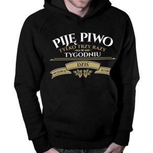 Piję piwo tylko trzy razy w tygodniu śmieszna bluza prezent