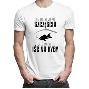Nie można kupić szczęścia można iść na ryby koszulka dla wędkarza