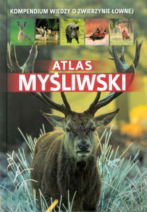 Atlas myśliwski. Kompendium wiedzy o zwierzynie łownej - książka