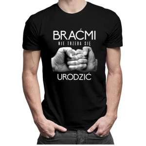 Braćmi nie trzeba się urodzić - męska koszulka prezent dla przyjaciela