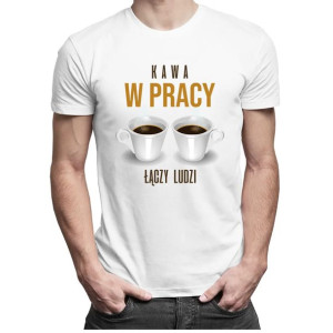 Kawa w pracy łączy ludzi - męska koszulka z nadrukiem kawa