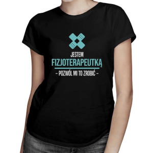 Jestem fizjoterapeutką, pozwól mi to zrobić - damska koszulka z nadrukiem