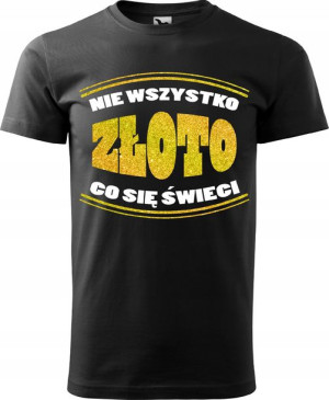 Koszulka Nie wszystko złoto co się świeci rozm XL