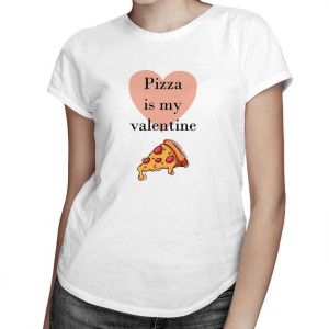 Pizza is my valentine - damska koszulka z nadrukiem dla fanów jedzenia