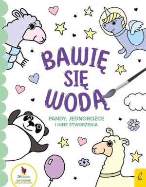 Bawię się wodą. Pandy, jednorożce i inne stworzenia