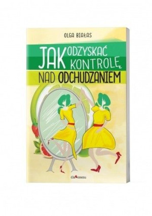 Książka - "Jak odzyskać kontrolę nad odchudzaniem" Olga Białas (201 str.)
