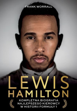 Lewis Hamilton. Kompletna biografia najlepszego kierowcy w historii Formuły