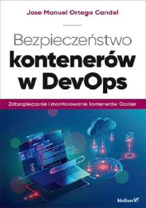 Bezpieczeństwo kontenerów w DevOps Zabezpieczanie i monitorowanie konteneró