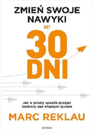 Zmień swoje nawyki w 30 dni. Jak w prosty sposób przejąć kontrolę nad własn