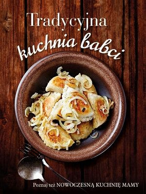 Tradycyjna kuchnia babci / Nowoczesna kuchnia mamy