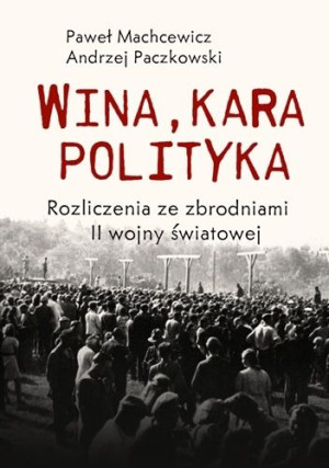 Wina, kara, polityka. Rozliczenia ze zbrodniami II Wojny Światowej