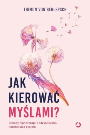 Jak kierować myślami? O mocy hipnoterapii i odzyskiwaniu kontroli nad życie