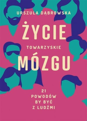 Życie towarzyskie mózgu. 21 powodów by być z ludźmi