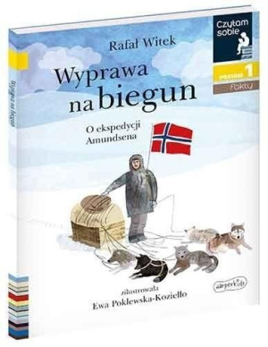 Czytam sobie. Wyprawa na biegun. O ekspedycji Amundsena. Poziom 1