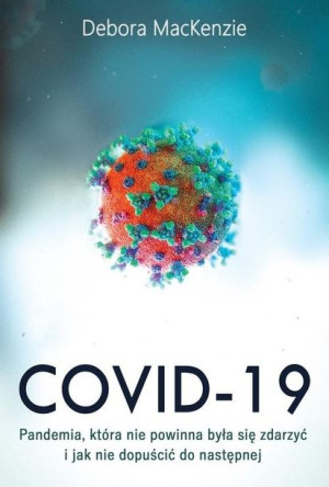 Covid-19: pandemia, która nie powinna była się zdarzyć i jak nie dopuścić d