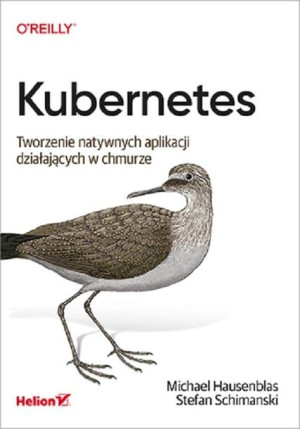 Kubernetes. Tworzenie natywnych aplikacji działających w chmurze