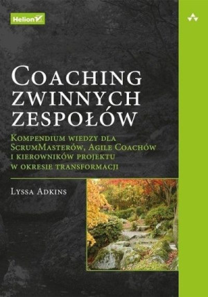 Coaching zwinnych zespołów. Kompendium wiedzy dla ScrumMasterów, Agile Coac