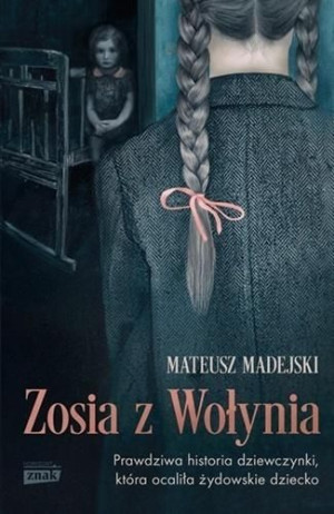 Zosia z Wołynia. Prawdziwa historia dziewczynki, która ocaliła żydowskie dz