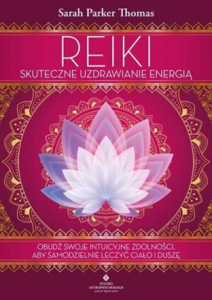 Reiki.Skuteczne uzdrawianie energią. Obudź swoje intuicyjne zdolności, aby
