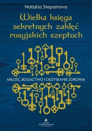 Wielka księga sekretnych zaklęć rosyjskich szeptuch. Miłość, bogactwo i odz