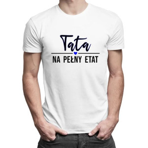 Tata na pełny etat - zabawna męska koszulka na prezent na dzień ojca