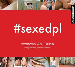 SEXEDPL Rozmowy Anji Rubik o dojrzewaniu miłości i seksie
	 (Audiobook)