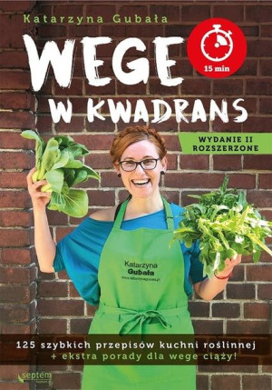 Wege w kwadrans 125 szybkich przepisów kuchni roślinnej. Wydanie II rozszer