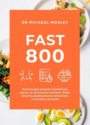 Fast 800. Rewolucyjny program żywieniowy oparty na okresowych postach, dzię