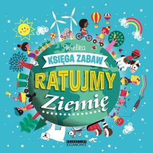Ratujmy Ziemię. Wielka księga zabaw