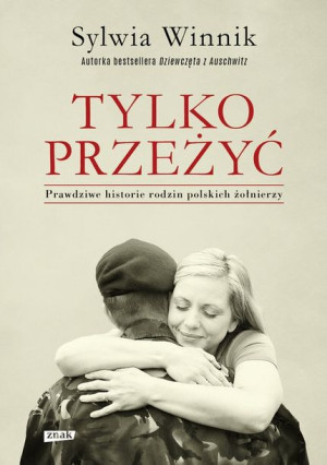 Tylko przeżyć.
Prawdziwe historie rodzin polskich żołnierzy