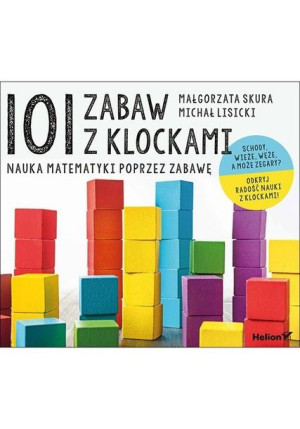 101 zabaw z klockami Nauka matematyki poprzez zabawę Podręcznik dla rodzicó