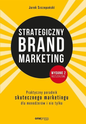 Strategiczny brand marketing Praktyczny przewodnik skutecznego marketingu d