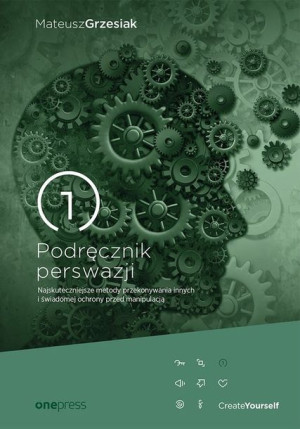 Podręcznik perswazji Najskuteczniejsze metody przekonywania innych i świado