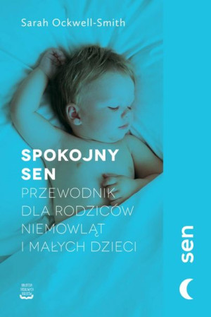 Spokojny sen. Przewodnik dla rodziców niemowląt i małych dzieci