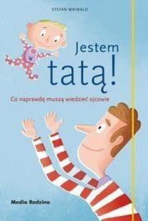 Jestem tatą!Co naprawdę muszą wiedzieć ojcowie