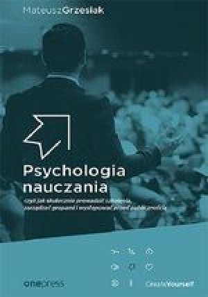 Psychologia nauczania czyli jak skutecznie prowadzić szkolenia, zarządzać g