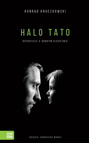 Halo Tato Reportaże o dobrym ojcostwie