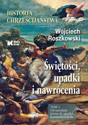 Świętości, upadki i nawrócenia. Historia chrześcijaństwa Tom 1