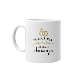 Moja żona jest słodsza od mojej kawy - kubek z nadrukiem dla żony