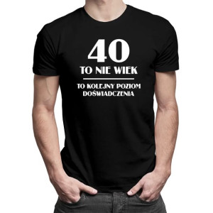 40 to nie wiek, to kolejny poziom doświadczenia koszulka urodzinowa