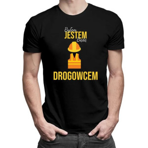 Byłem, jestem, będę drogowcem zabawna koszulka dla drogowca na prezent