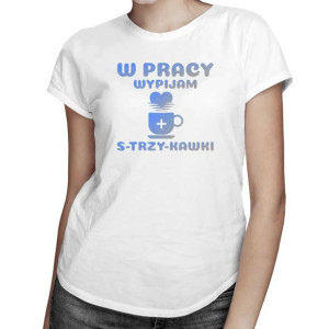 W pracy wypijam s-trzy-kawki koszulka z nadrukiem dla pielęgniarki