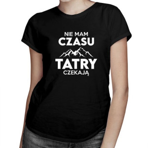 GÓRY TATRY Nie mam czasu, Tatry czekają - damska koszulka z nadrukiem
