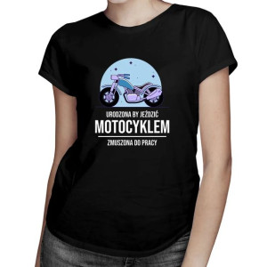 Koszulka z motocyklem dla MOTOCYKLISTKI zmuszona do pracy prezent
